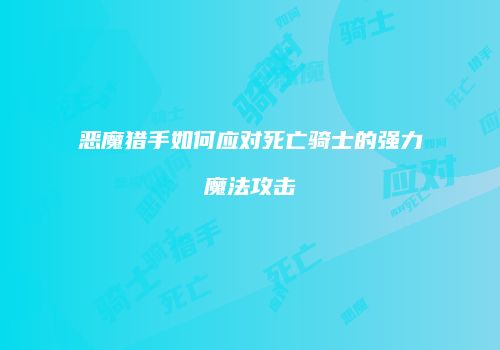 恶魔猎手如何应对死亡骑士的强力魔法攻击