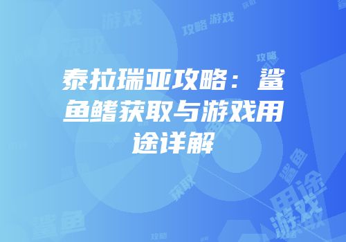 泰拉瑞亚攻略：鲨鱼鳍获取与游戏用途详解