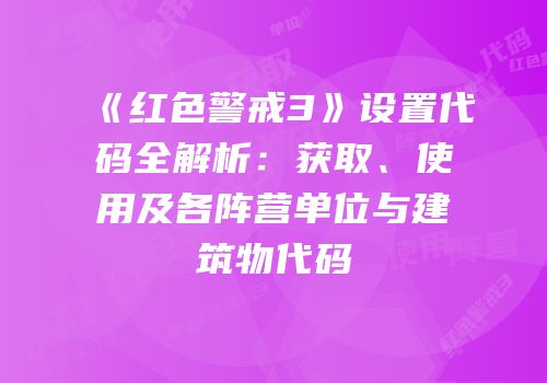 《红色警戒3》设置代码全解析：获取、使用及各阵营单位与建筑物代码
