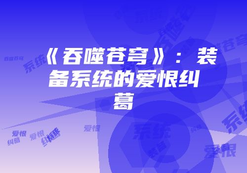 《吞噬苍穹》：装备系统的爱恨纠葛