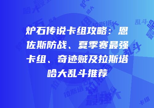 炉石传说卡组攻略：恩佐斯防战、夏季赛最强卡组、奇迹贼及拉斯塔哈大乱斗推荐