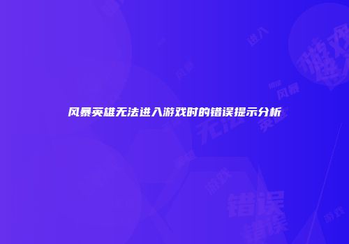 风暴英雄无法进入游戏时的错误提示分析
