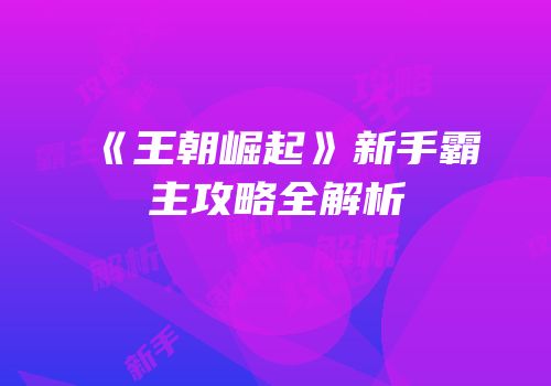 《王朝崛起》新手霸主攻略全解析