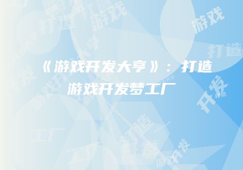 《游戏开发大亨》：打造游戏开发梦工厂