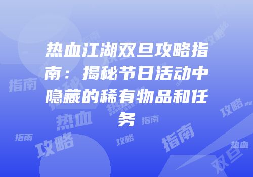 热血江湖双旦攻略指南：揭秘节日活动中隐藏的稀有物品和任务