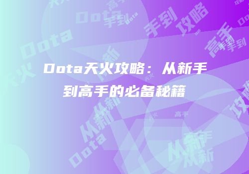 Dota天火攻略：从新手到高手的必备秘籍