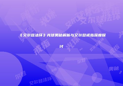 《艾尔登法环》光球奥秘解析与艾尔登戒指深度探讨