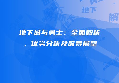 地下城与勇士：全面解析，优劣分析及前景展望
