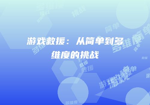 游戏救援：从简单到多维度的挑战
