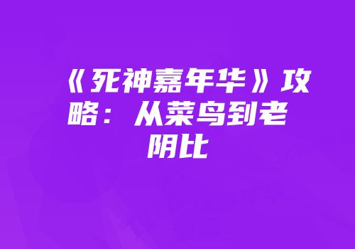 《死神嘉年华》攻略：从菜鸟到老阴比