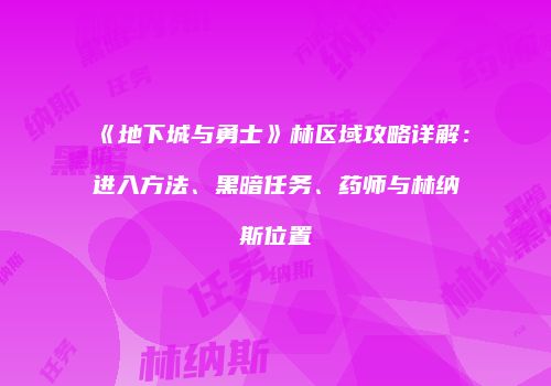 《地下城与勇士》林区域攻略详解：进入方法、黑暗任务、药师与林纳斯位置