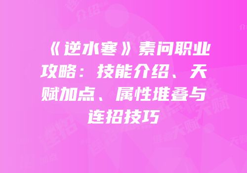 《逆水寒》素问职业攻略：技能介绍、天赋加点、属性堆叠与连招技巧