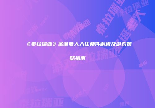 《泰拉瑞亚》圣诞老人入住条件解析及游戏策略指南