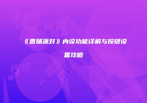 《香肠派对》内设功能详解与按键设置攻略