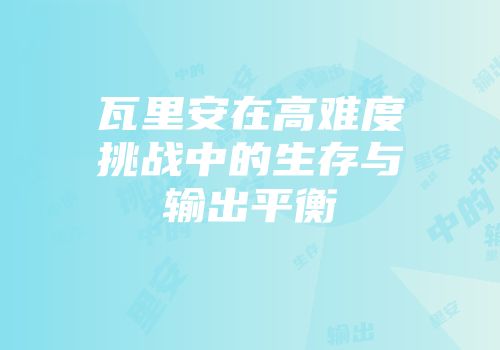 瓦里安在高难度挑战中的生存与输出平衡