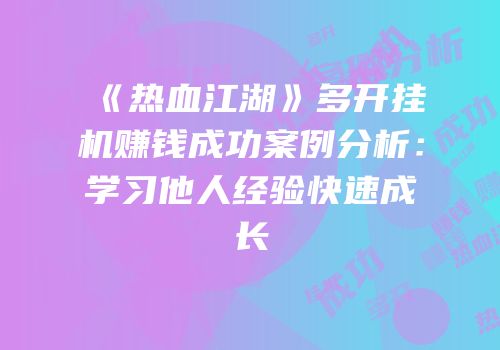 《热血江湖》多开挂机赚钱成功案例分析：学习他人经验快速成长