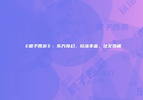 《棍子西游》：东方奇幻，玩法丰富，社交热闹