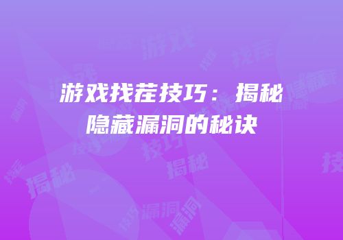 游戏找茬技巧：揭秘隐藏漏洞的秘诀