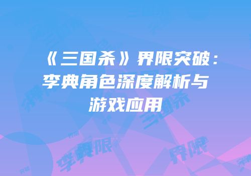 《三国杀》界限突破：李典角色深度解析与游戏应用