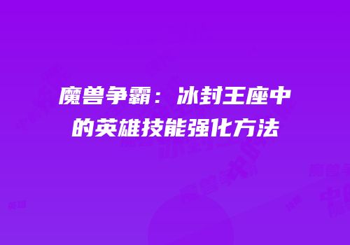 魔兽争霸：冰封王座中的英雄技能强化方法