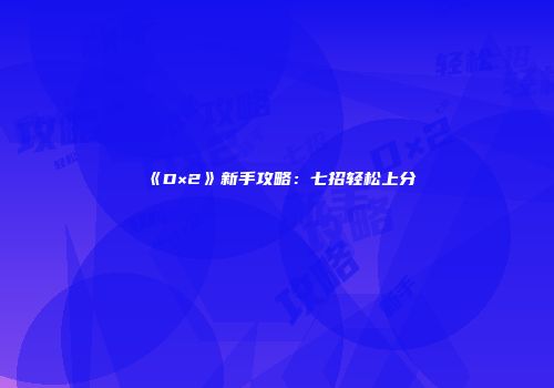 《D×2》新手攻略：七招轻松上分