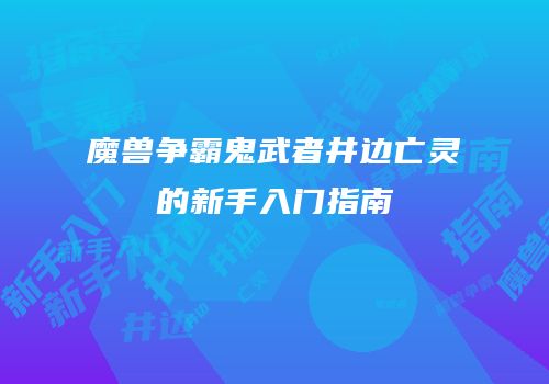 魔兽争霸鬼武者井边亡灵的新手入门指南