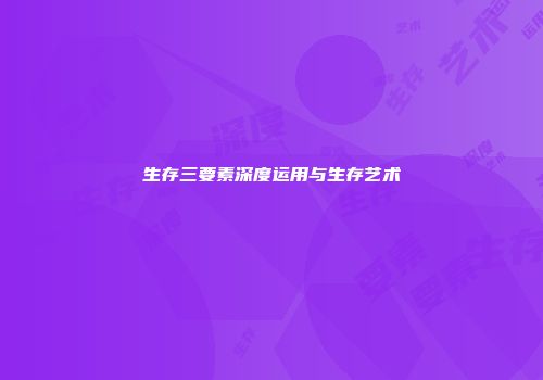 生存三要素深度运用与生存艺术
