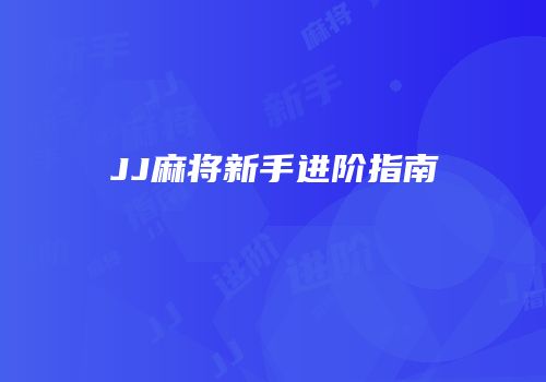 JJ麻将新手进阶指南
