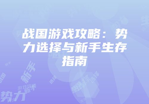 战国游戏攻略：势力选择与新手生存指南