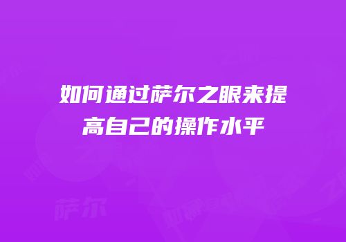 如何通过萨尔之眼来提高自己的操作水平