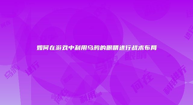 如何在游戏中利用乌鸦的眼睛进行战术布局