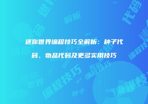 迷你世界编程技巧全解析：种子代码、物品代码及更多实用技巧