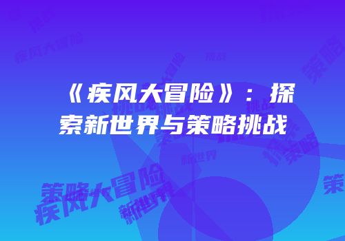 《疾风大冒险》：探索新世界与策略挑战