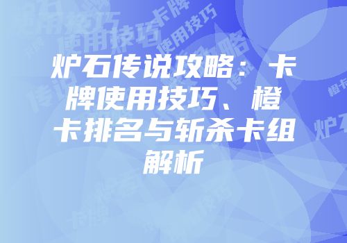 炉石传说攻略：卡牌使用技巧、橙卡排名与斩杀卡组解析