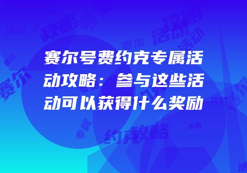 赛尔号费约克专属活动攻略：参与这些活动可以获得什么奖励