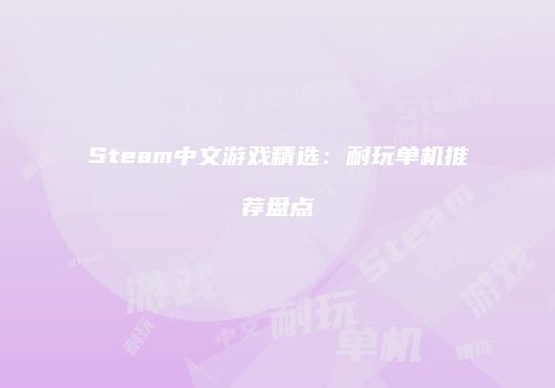 Steam中文游戏精选：耐玩单机推荐盘点