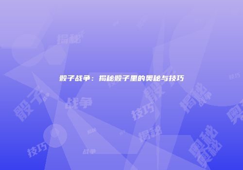 骰子战争：揭秘骰子里的奥秘与技巧