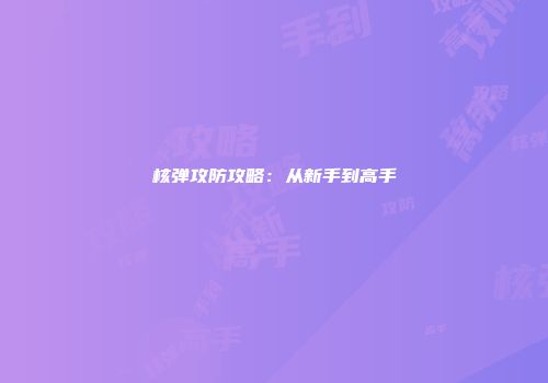 核弹攻防攻略：从新手到高手