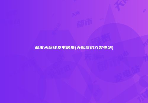 都市天际线发电很低(天际线水力发电站)