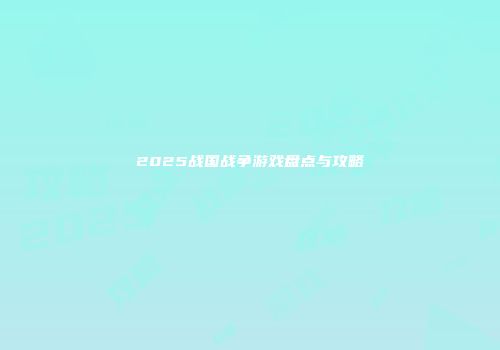 2025战国战争游戏盘点与攻略