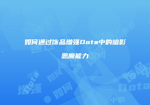 如何通过饰品增强Dota中的暗影恶魔能力