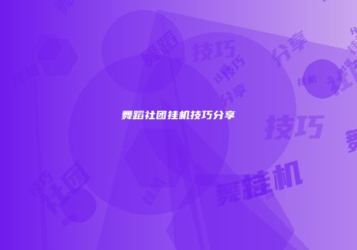 舞蹈社团挂机技巧分享
