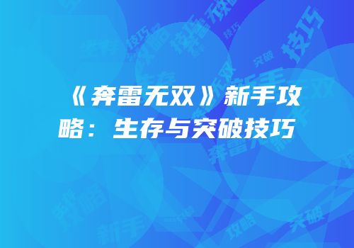 《奔雷无双》新手攻略：生存与突破技巧