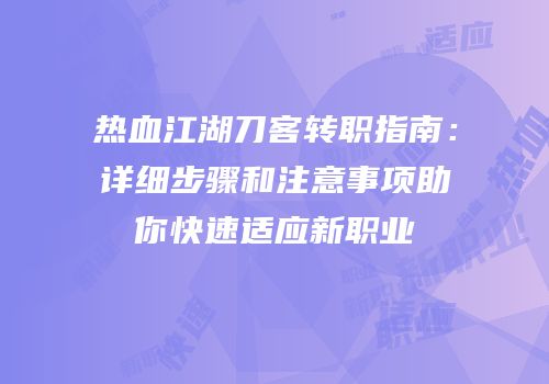 热血江湖刀客转职指南：详细步骤和注意事项助你快速适应新职业