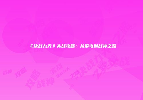 《决战九天》实战攻略：从菜鸟到战神之路