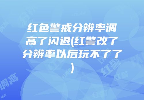 红色警戒分辨率调高了闪退(红警改了分辨率以后玩不了了)