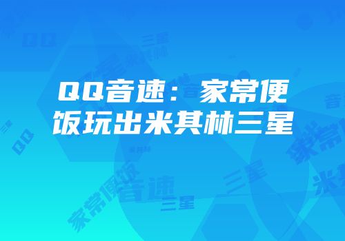 QQ音速：家常便饭玩出米其林三星
