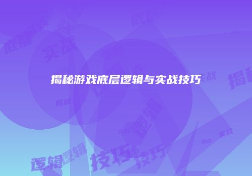 揭秘游戏底层逻辑与实战技巧
