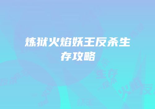炼狱火焰妖王反杀生存攻略