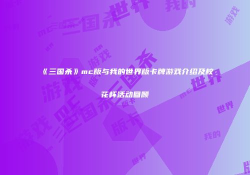 《三国杀》mc版与我的世界版卡牌游戏介绍及校花杯活动回顾